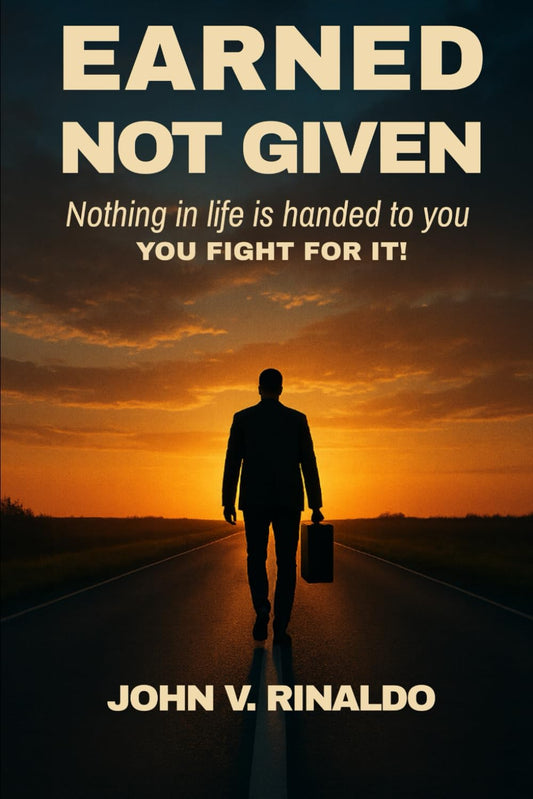 Earned, Not Given: Nothing in Life is Handed to You. YOU FIGHT FOR IT!