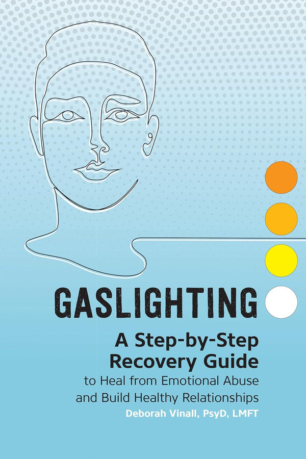 Gaslighting: A Step-by-Step Recovery Guide to Heal from Emotional Abuse and Build Healthy Relationships 